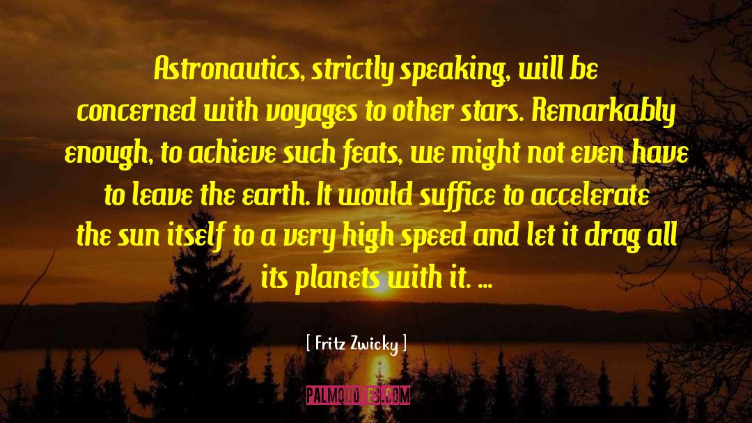 Fritz Zwicky Quotes: Astronautics, strictly speaking, will be