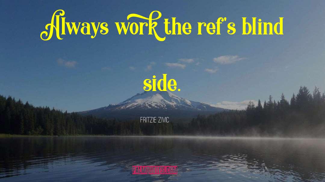 Fritzie Zivic Quotes: Always work the ref's blind