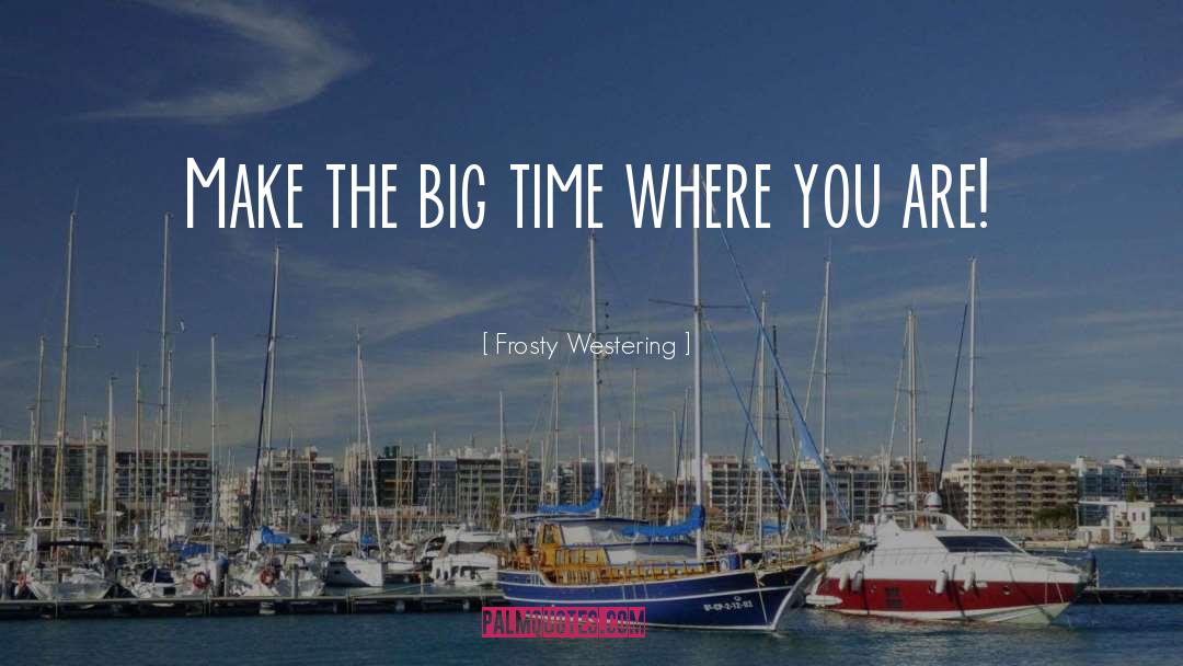 Frosty Westering Quotes: Make the big time where