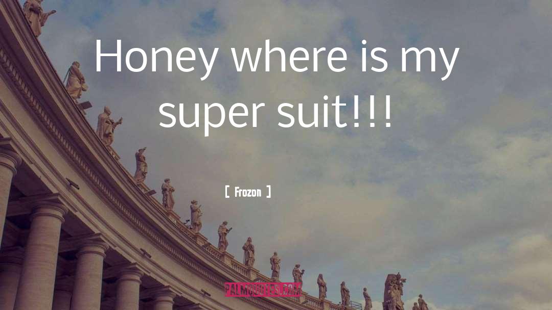 Frozon Quotes: Honey where is my super