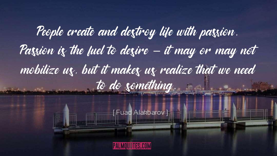 Fuad Alakbarov Quotes: People create and destroy life