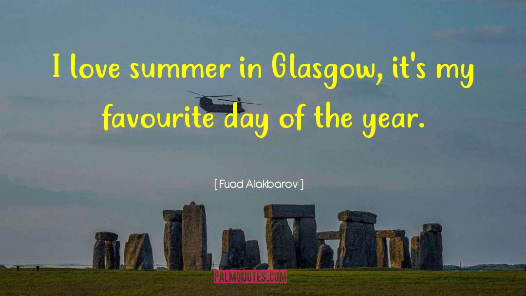 Fuad Alakbarov Quotes: I love summer in Glasgow,