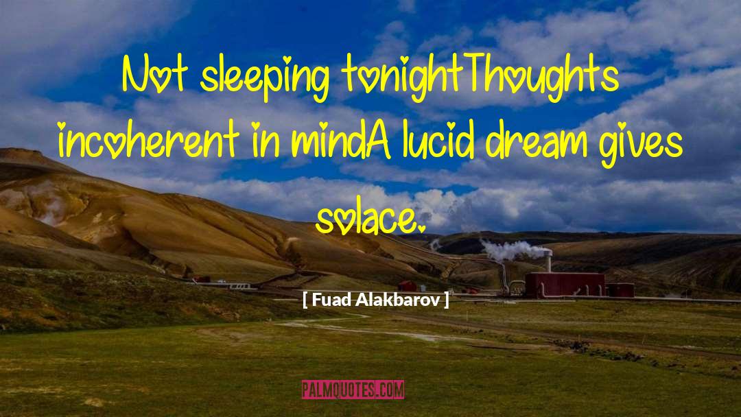 Fuad Alakbarov Quotes: Not sleeping tonight<br />Thoughts incoherent