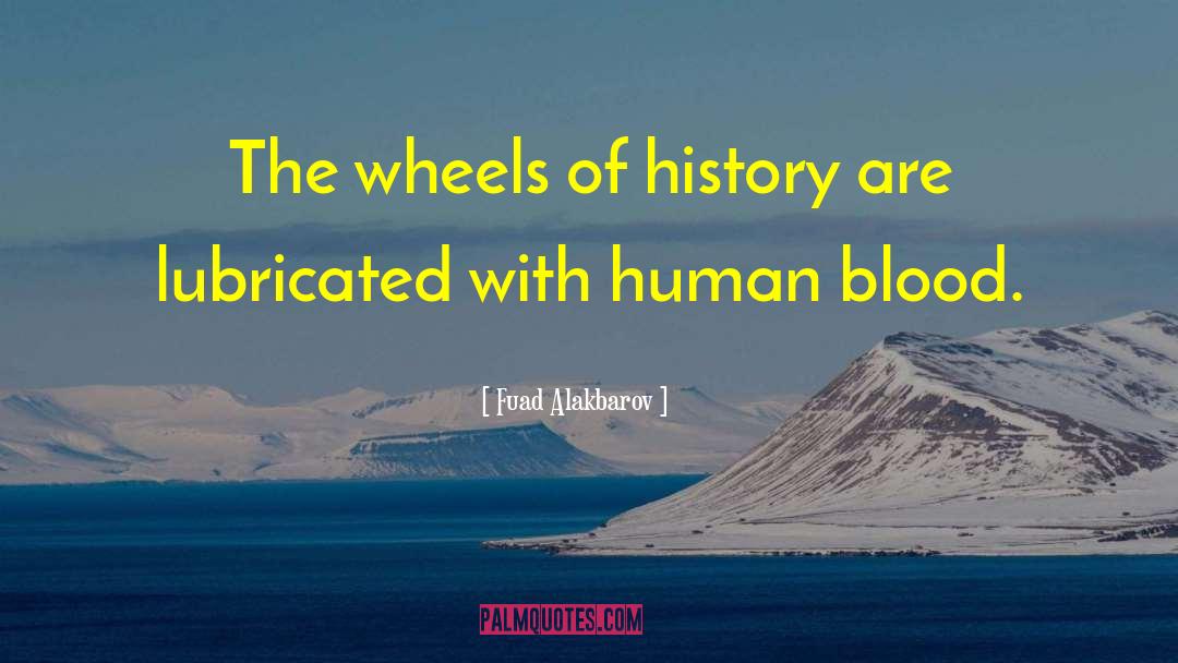 Fuad Alakbarov Quotes: The wheels of history are