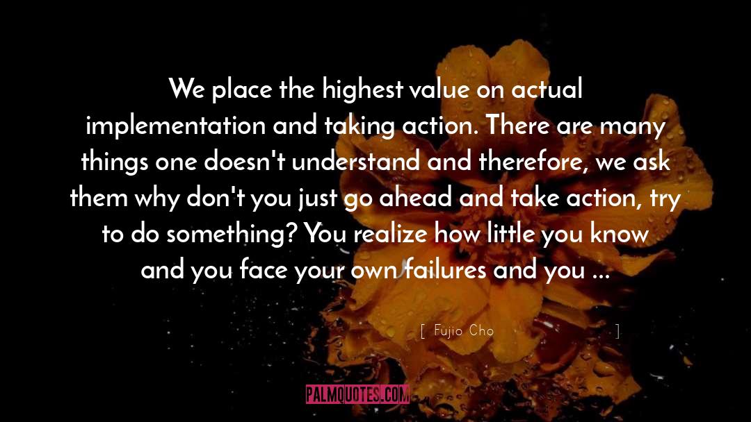 Fujio Cho Quotes: We place the highest value