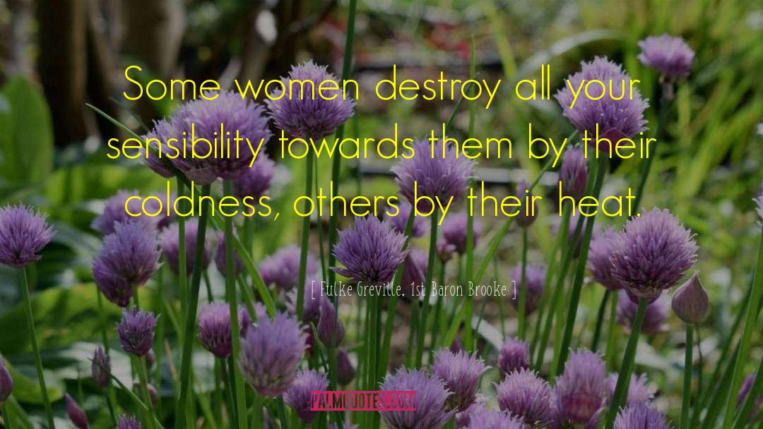 Fulke Greville, 1st Baron Brooke Quotes: Some women destroy all your