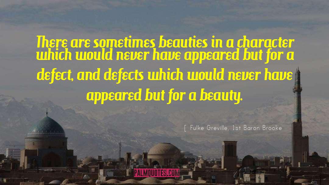 Fulke Greville, 1st Baron Brooke Quotes: There are sometimes beauties in