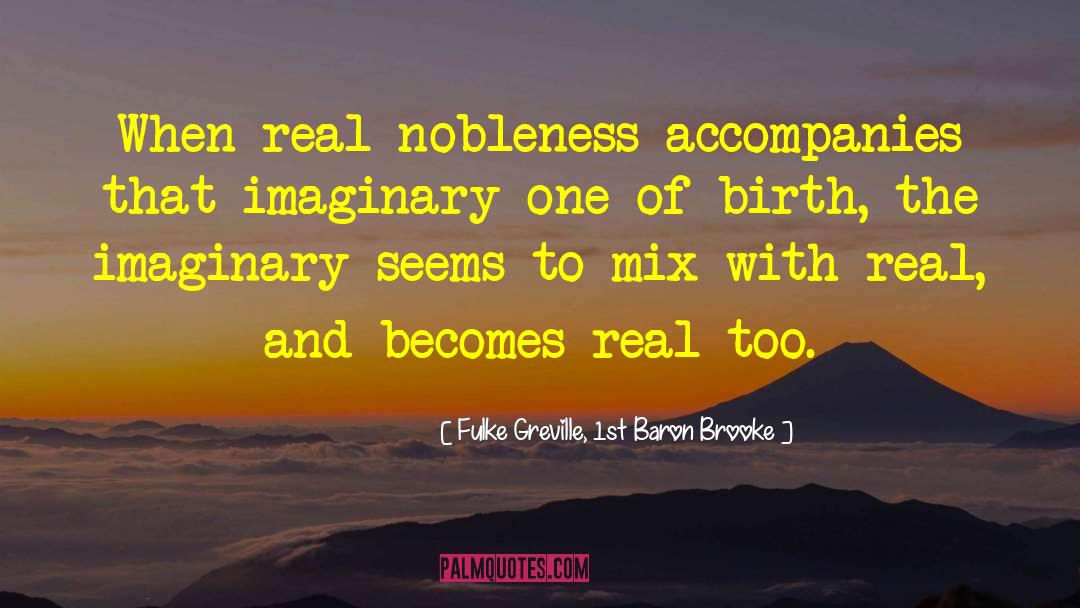 Fulke Greville, 1st Baron Brooke Quotes: When real nobleness accompanies that