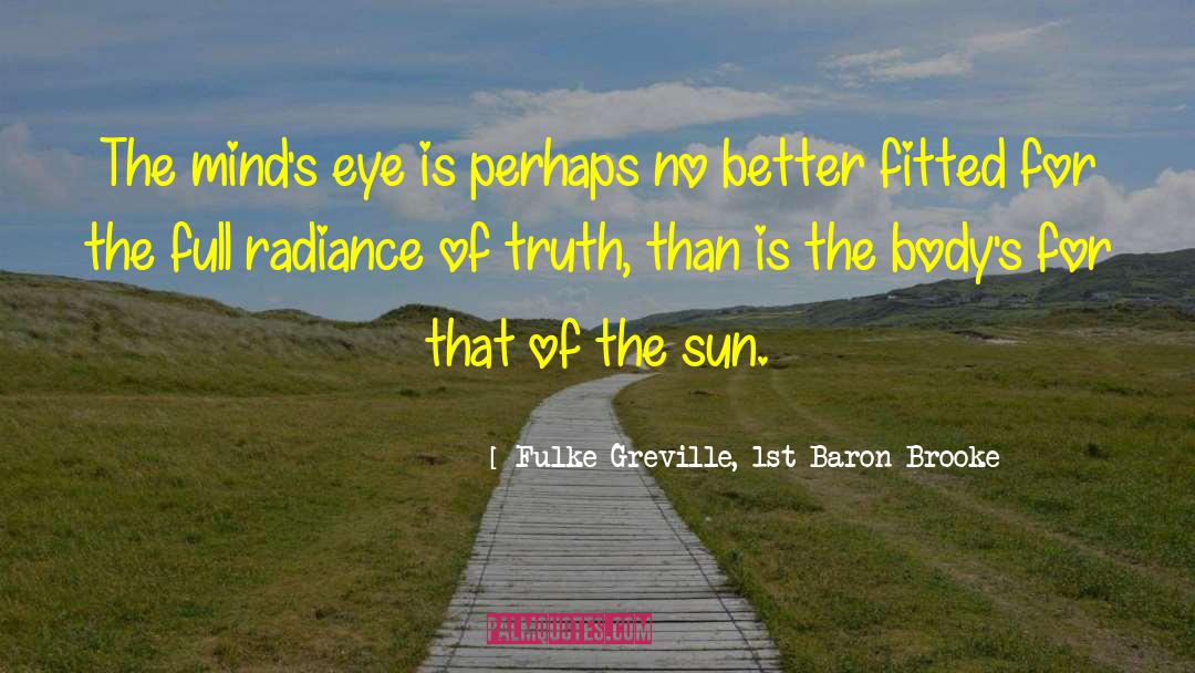 Fulke Greville, 1st Baron Brooke Quotes: The mind's eye is perhaps
