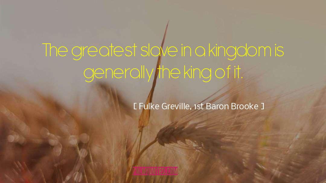 Fulke Greville, 1st Baron Brooke Quotes: The greatest slave in a