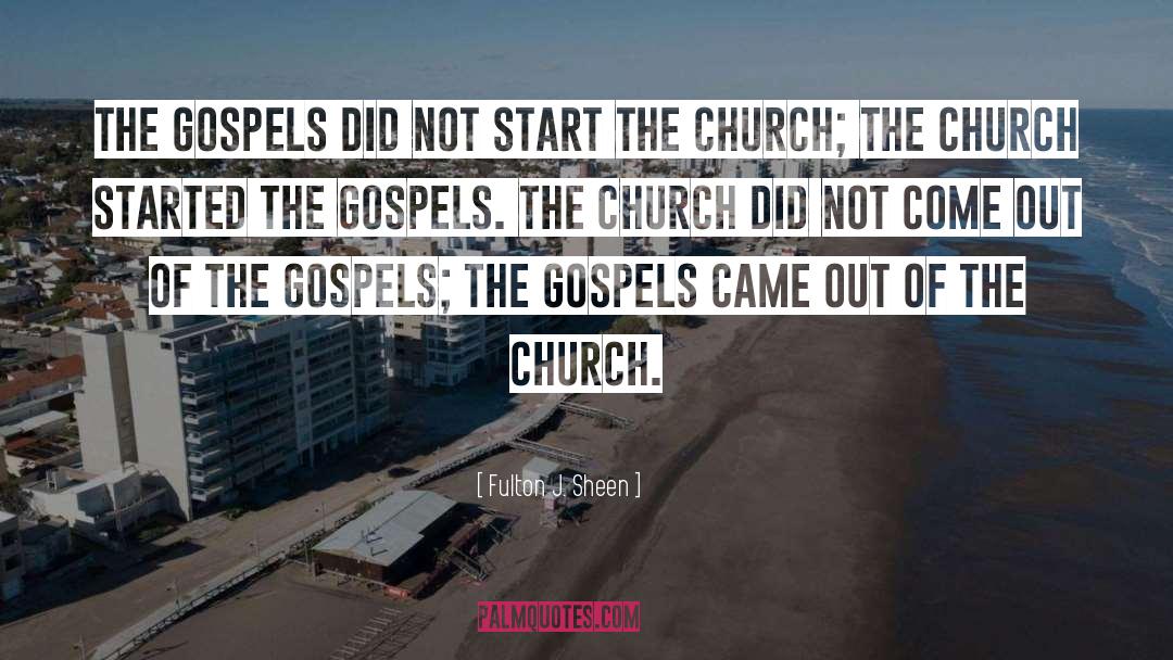 Fulton J. Sheen Quotes: The Gospels did not start