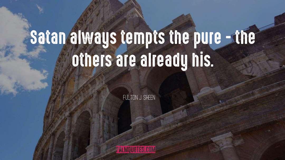 Fulton J. Sheen Quotes: Satan always tempts the pure