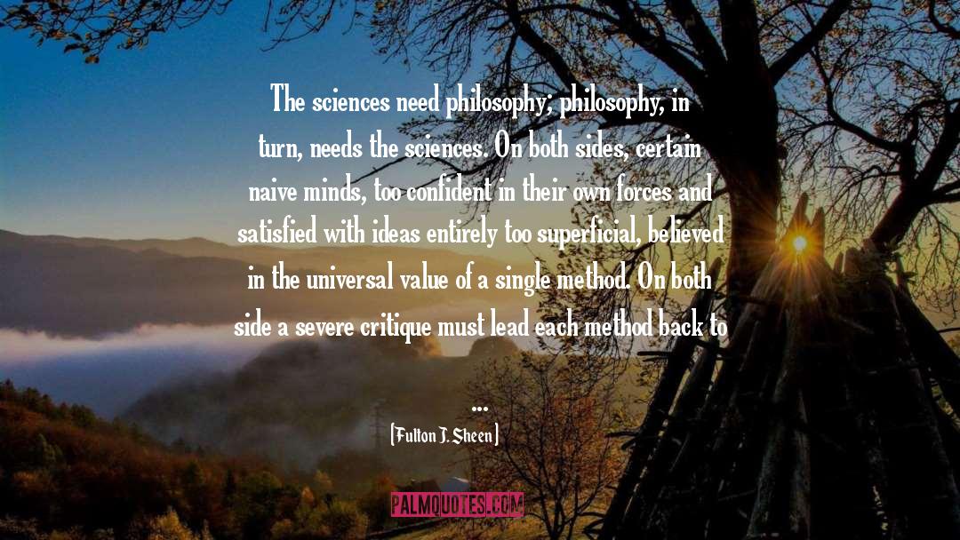 Fulton J. Sheen Quotes: The sciences need philosophy; philosophy,