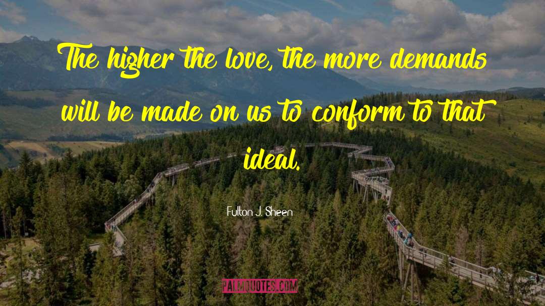 Fulton J. Sheen Quotes: The higher the love, the