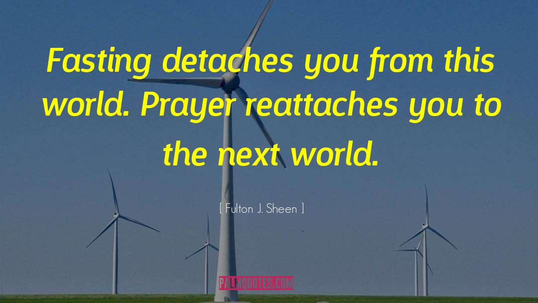Fulton J. Sheen Quotes: Fasting detaches you from this