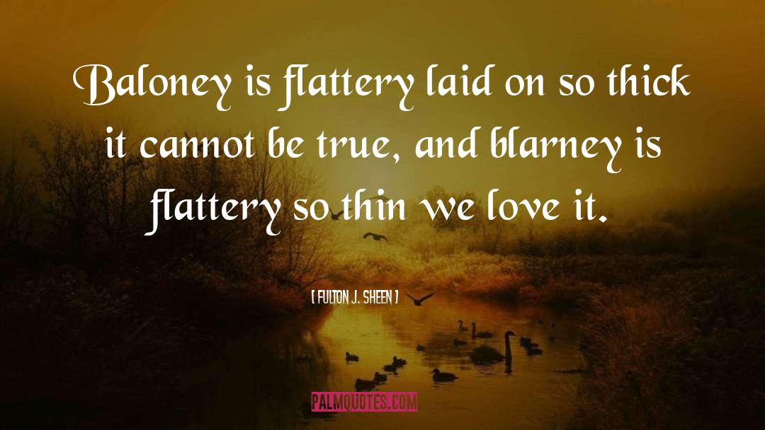 Fulton J. Sheen Quotes: Baloney is flattery laid on