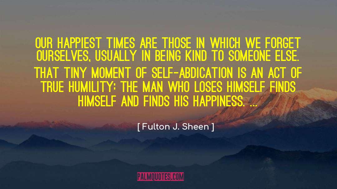 Fulton J. Sheen Quotes: Our happiest times are those