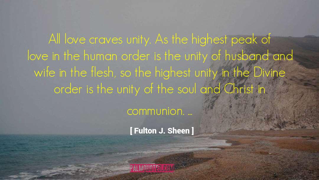 Fulton J. Sheen Quotes: All love craves unity. As