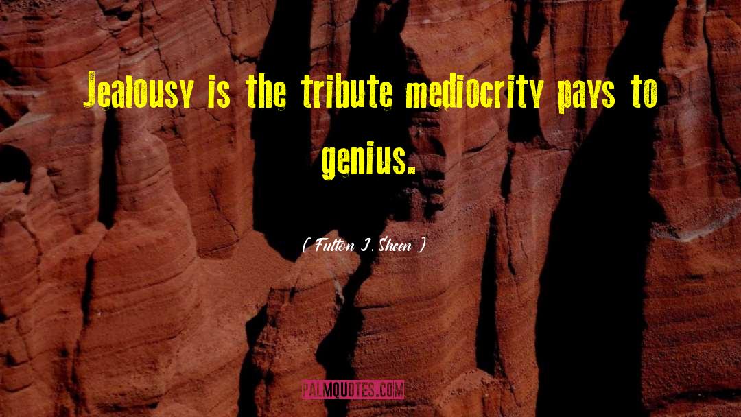 Fulton J. Sheen Quotes: Jealousy is the tribute mediocrity