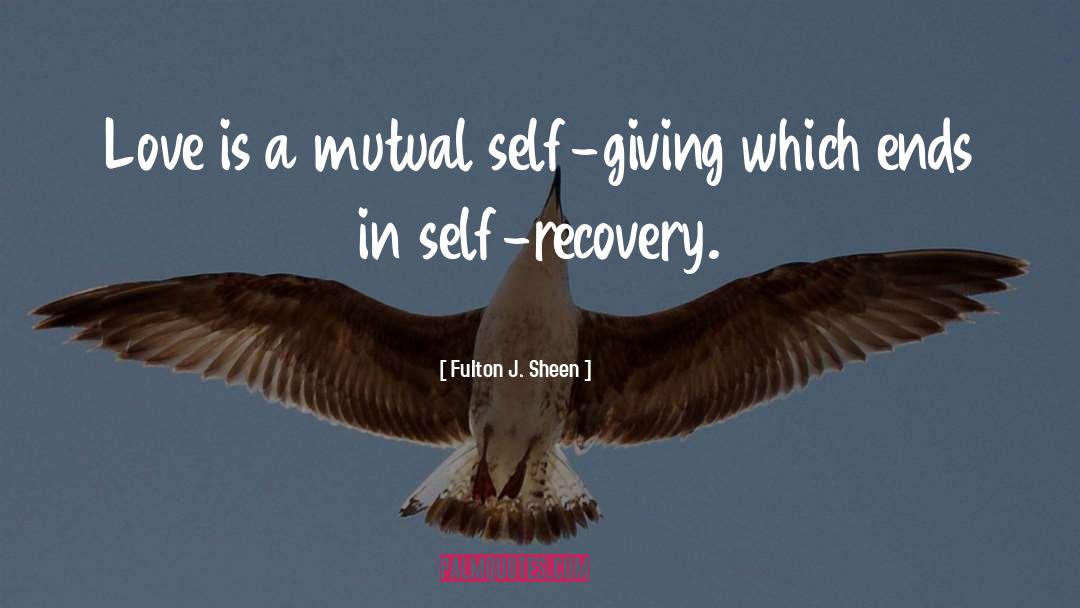 Fulton J. Sheen Quotes: Love is a mutual self-giving