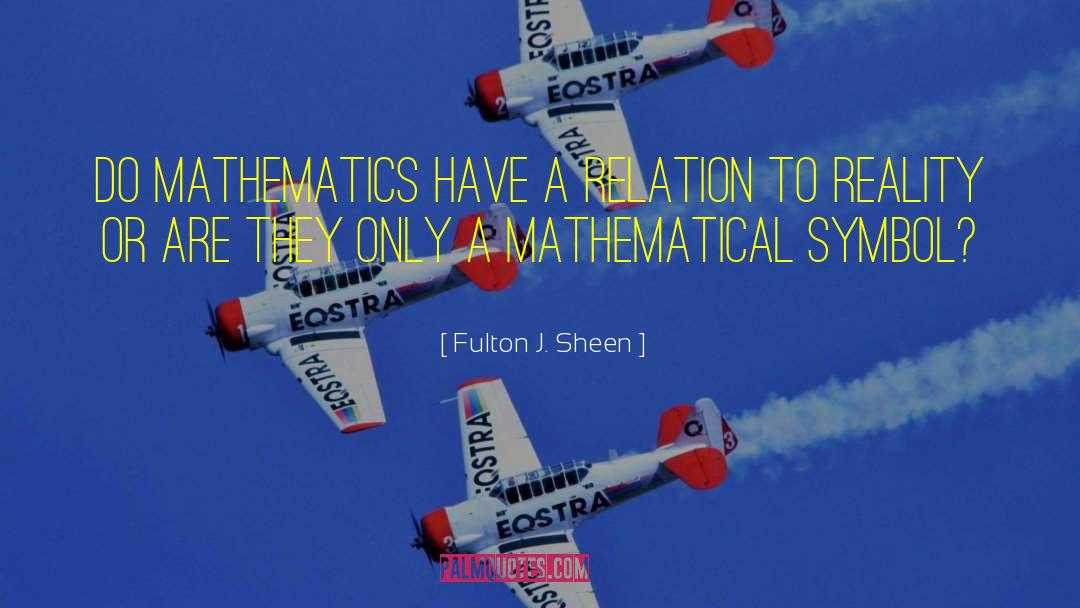 Fulton J. Sheen Quotes: Do mathematics have a relation