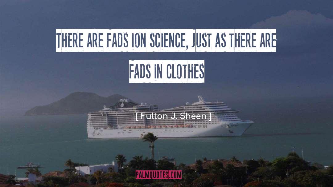 Fulton J. Sheen Quotes: There are fads ion science,