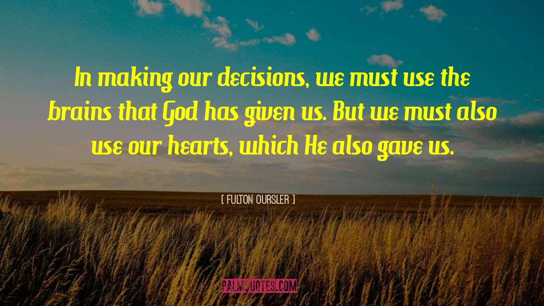 Fulton Oursler Quotes: In making our decisions, we