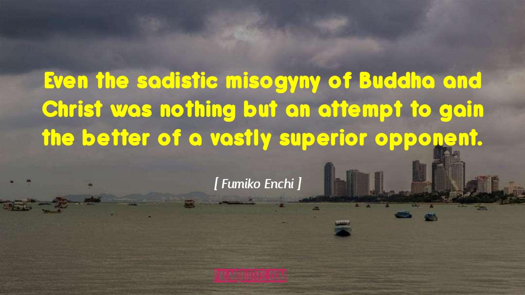 Fumiko Enchi Quotes: Even the sadistic misogyny of