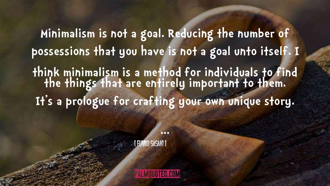 Fumio Sasaki Quotes: Minimalism is not a goal.