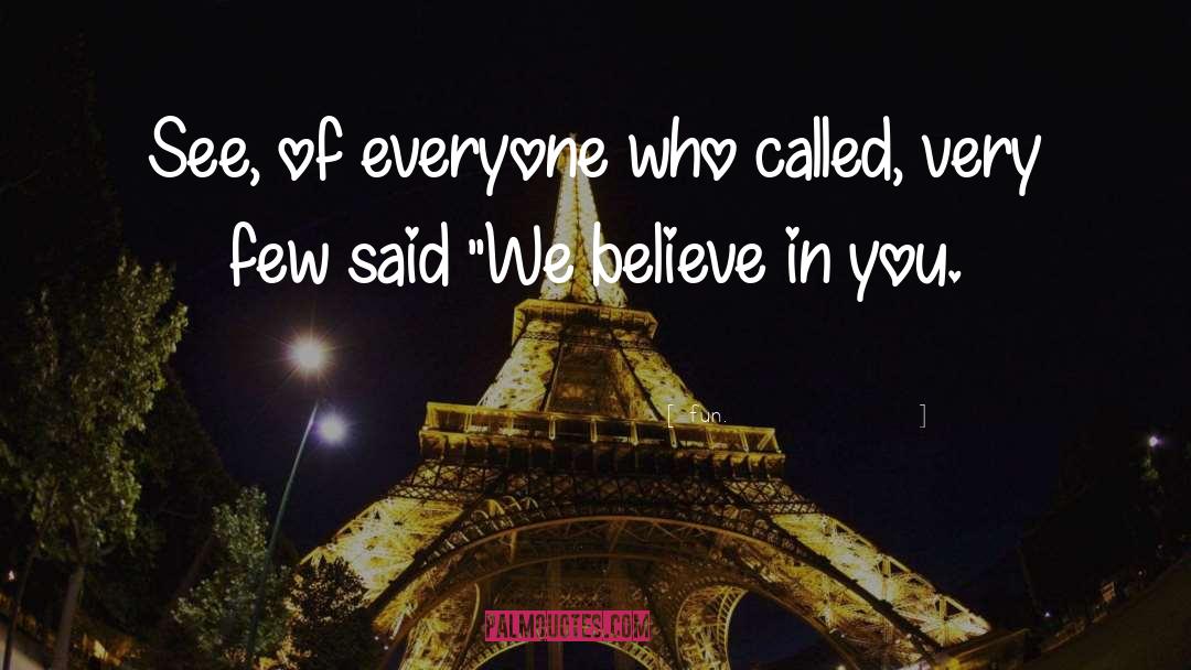 Fun. Quotes: See, of everyone who called,