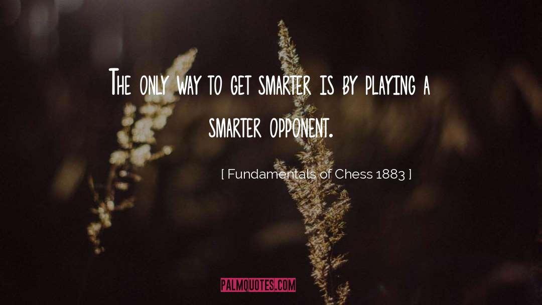 Fundamentals Of Chess 1883 Quotes: The only way to get