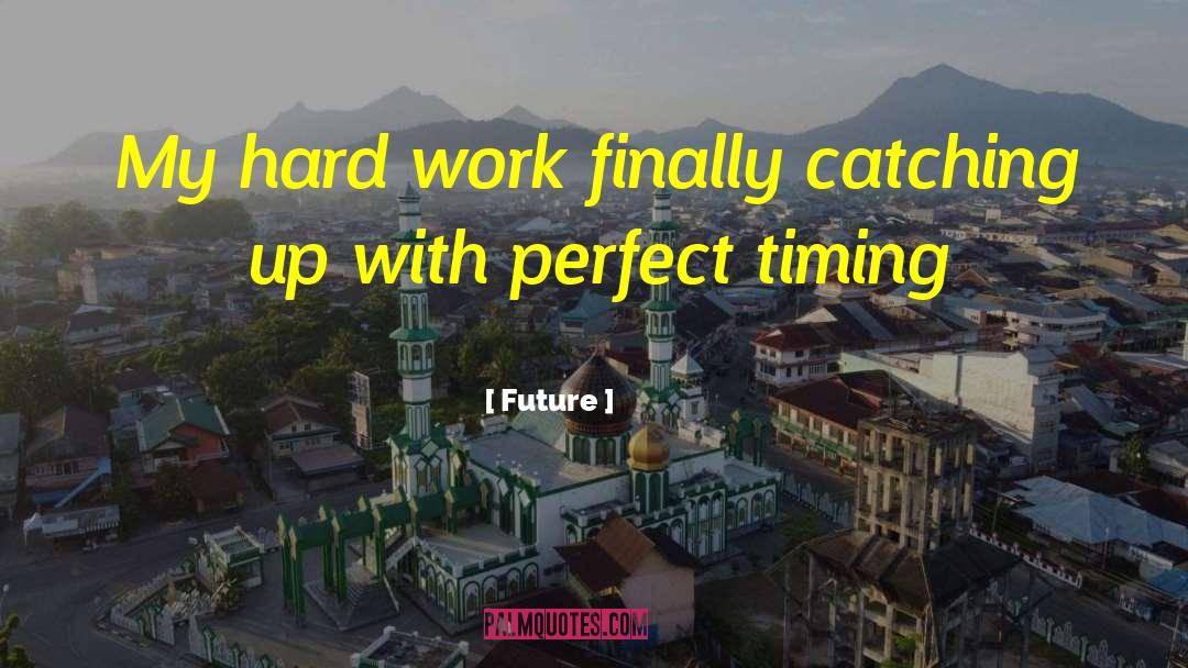 Future Quotes: My hard work finally catching