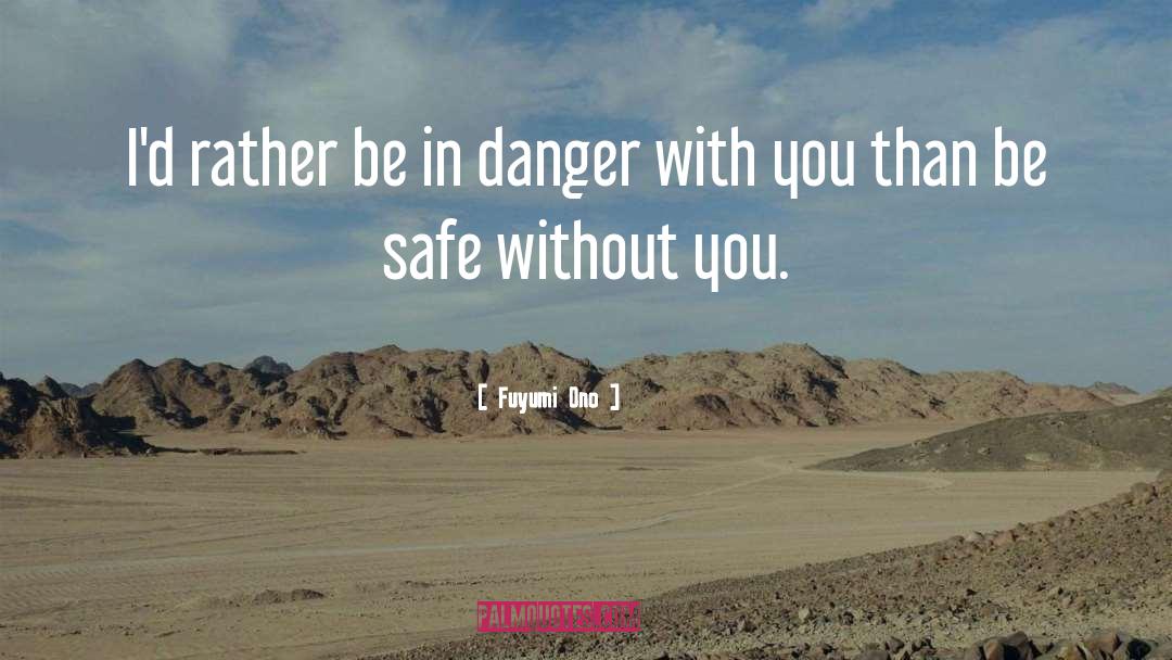 Fuyumi Ono Quotes: I'd rather be in danger