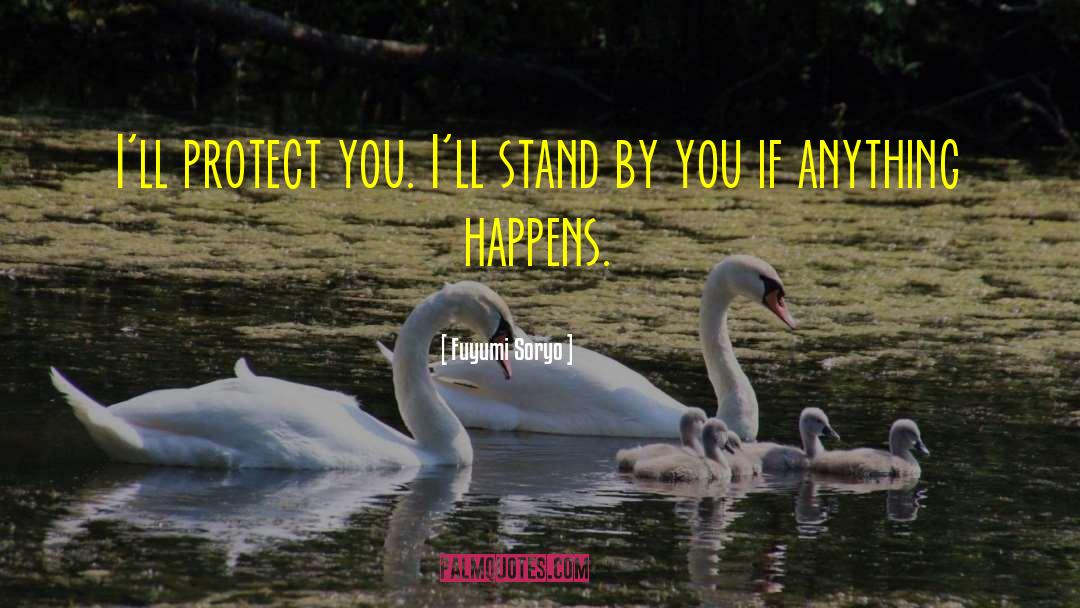 Fuyumi Soryo Quotes: I'll protect you. I'll stand