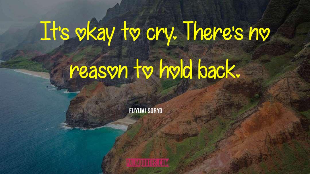 Fuyumi Soryo Quotes: It's okay to cry. There's