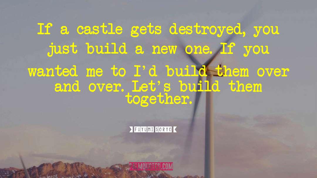 Fuyumi Soryo Quotes: If a castle gets destroyed,