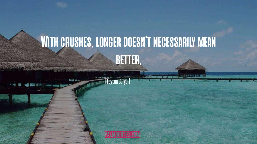 Fuyumi Soryo Quotes: With crushes, longer doesn't necessarily