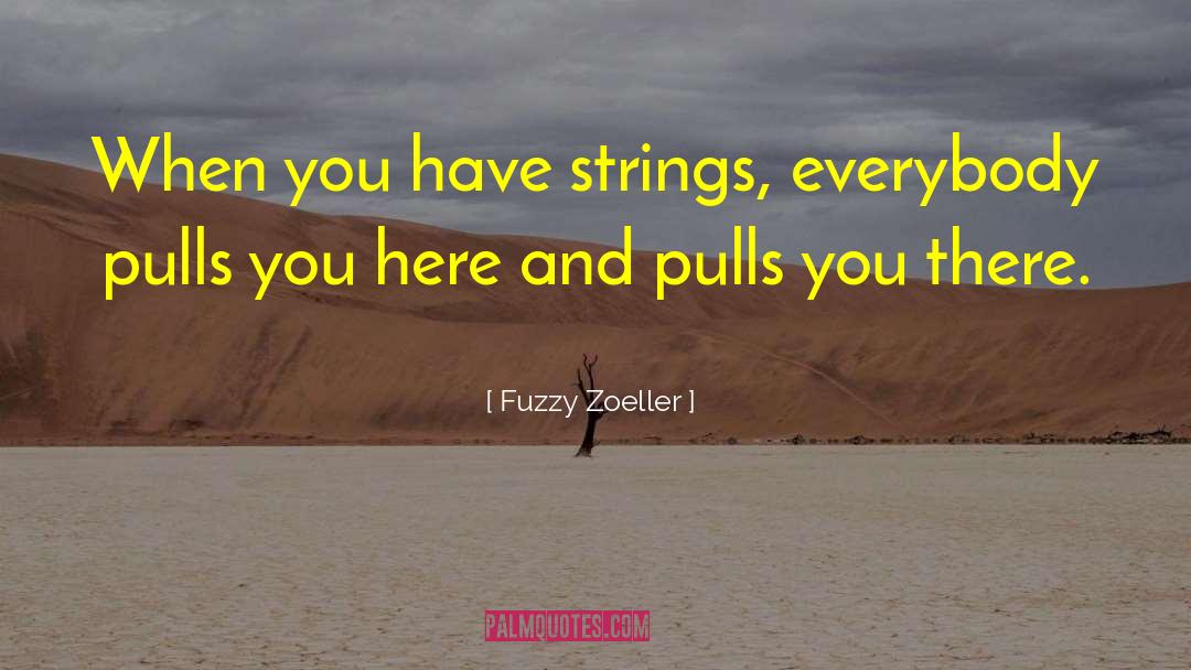 Fuzzy Zoeller Quotes: When you have strings, everybody