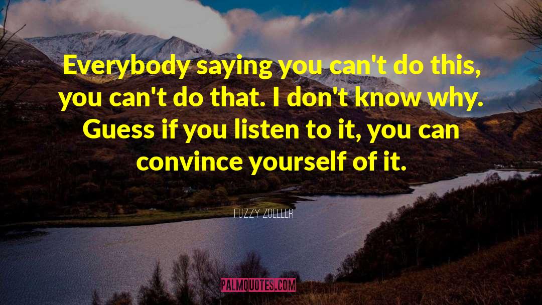 Fuzzy Zoeller Quotes: Everybody saying you can't do