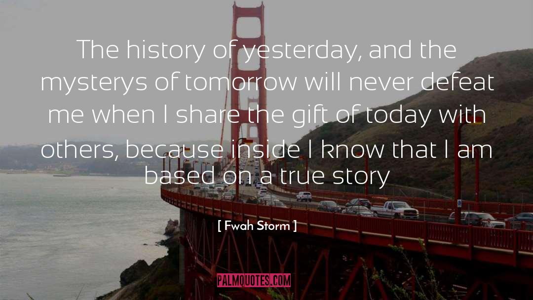 Fwah Storm Quotes: The history of yesterday, and