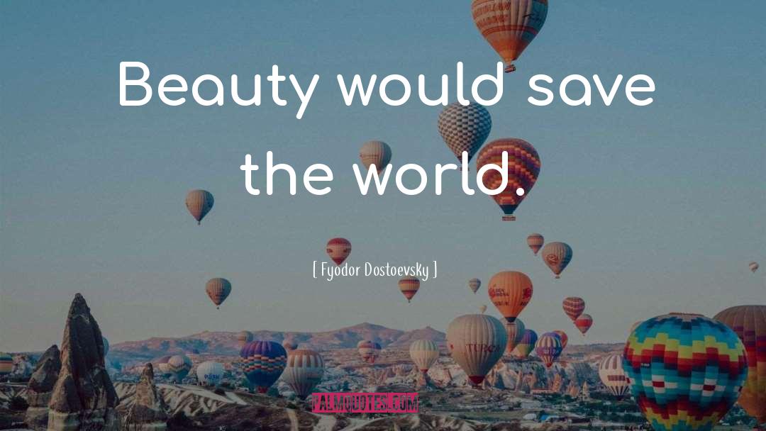 Fyodor Dostoevsky Quotes: Beauty would save the world.
