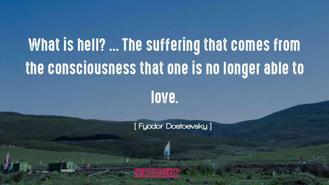 Fyodor Dostoevsky Quotes: What is hell? ... The
