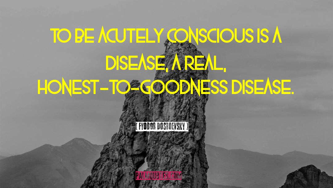 Fyodor Dostoevsky Quotes: To be acutely conscious is