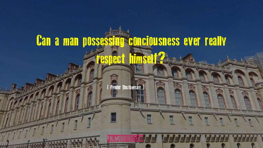 Fyodor Dostoevsky Quotes: Can a man possessing conciousness