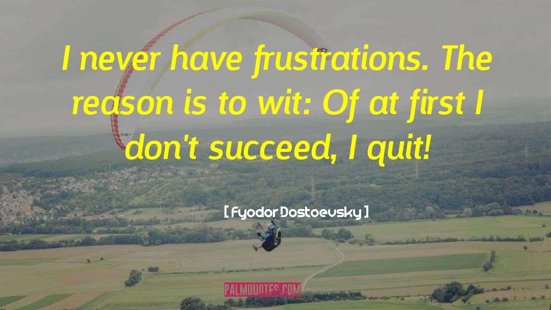 Fyodor Dostoevsky Quotes: I never have frustrations. The