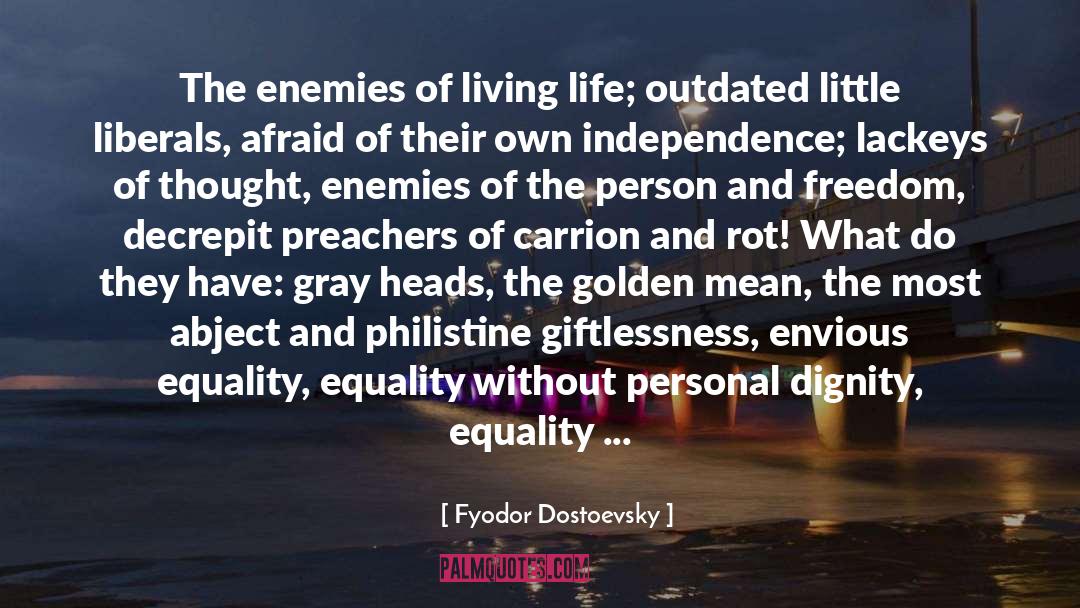 Fyodor Dostoevsky Quotes: The enemies of living life;