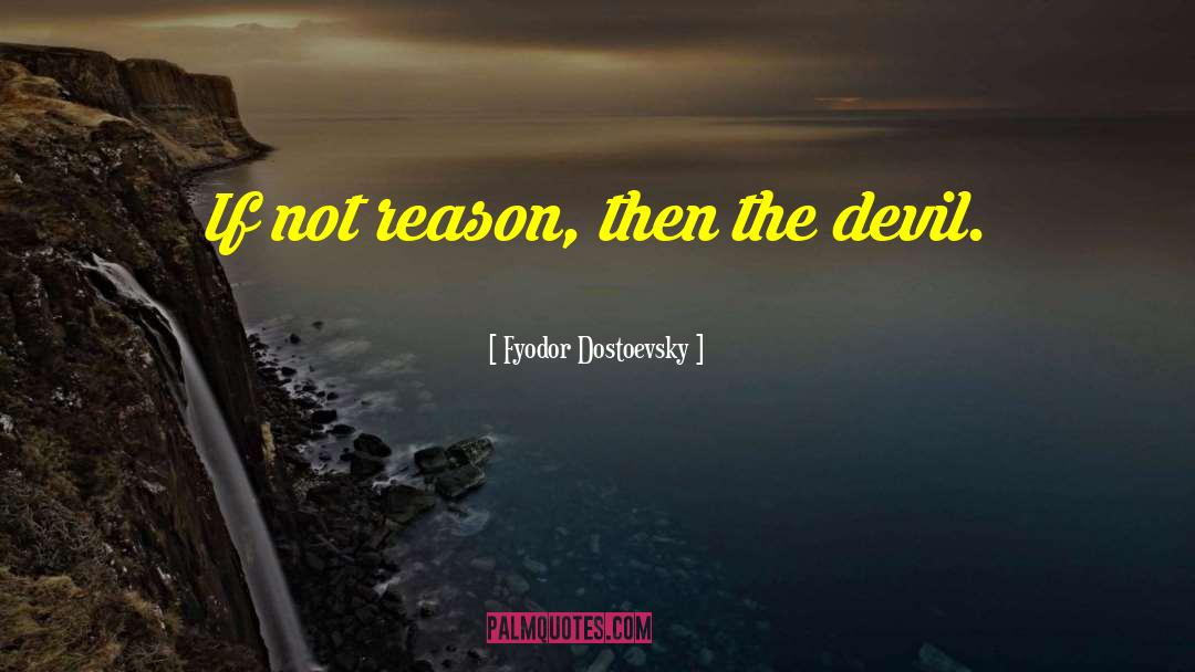 Fyodor Dostoevsky Quotes: If not reason, then the