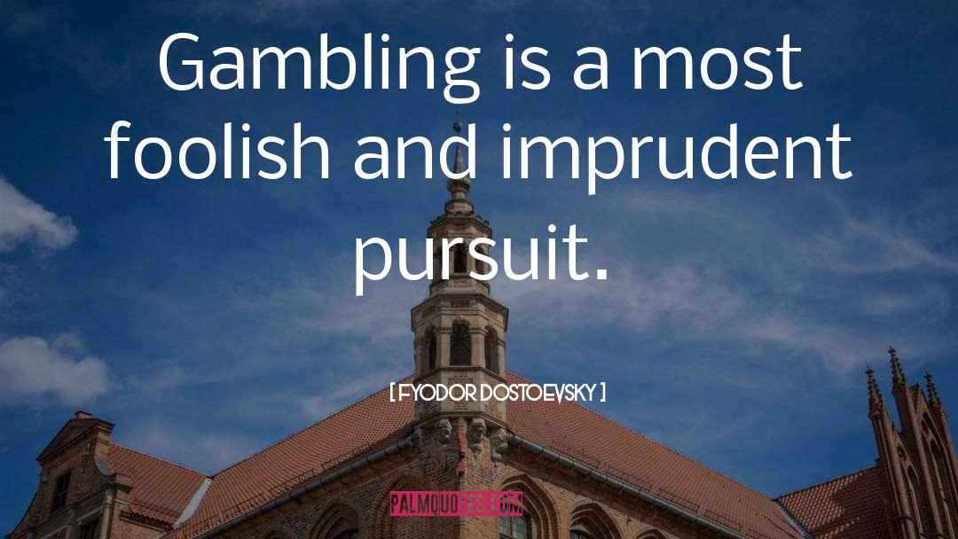 Fyodor Dostoevsky Quotes: Gambling is a most foolish