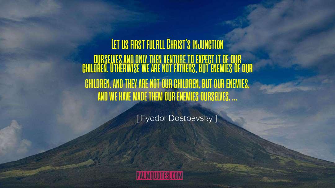 Fyodor Dostoevsky Quotes: Let us first fulfill Christ's