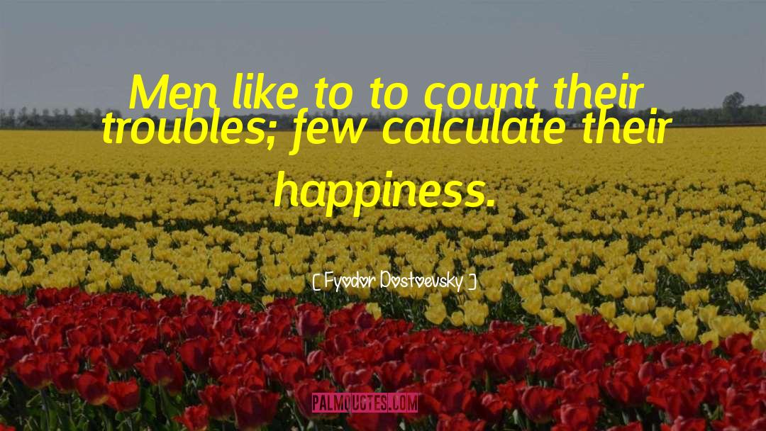 Fyodor Dostoevsky Quotes: Men like to to count